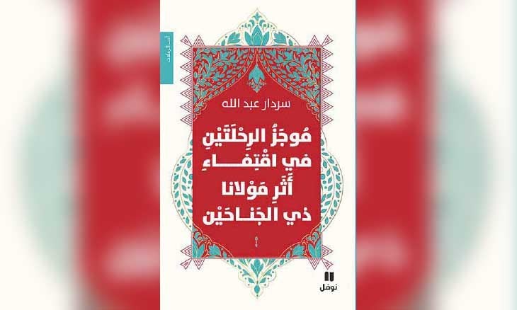 « موجز الرحلتين في اقتفاء أثر مولانا ذي الجناحين»لسردار عبد الله صدر عن دار نوفل في 214 صفحة لسنة 2024